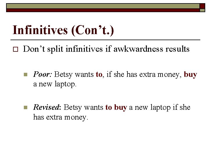 Infinitives (Con’t. ) o Don’t split infinitives if awkwardness results n Poor: Betsy wants