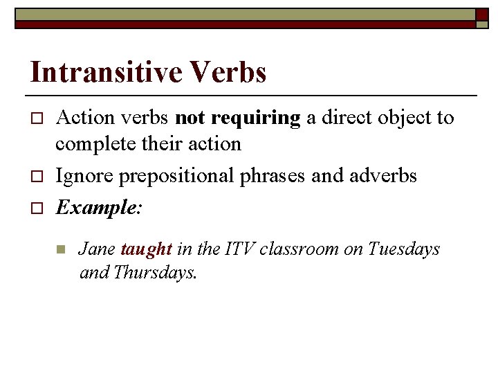 Intransitive Verbs o o o Action verbs not requiring a direct object to complete