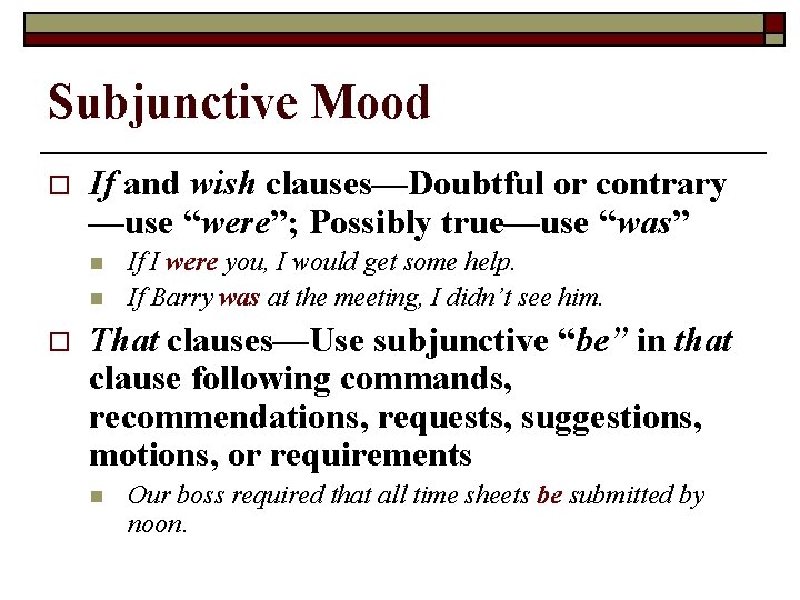 Subjunctive Mood o If and wish clauses—Doubtful or contrary —use “were”; Possibly true—use “was”