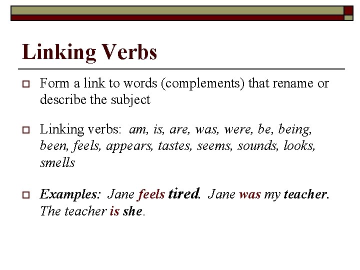 Linking Verbs o Form a link to words (complements) that rename or describe the