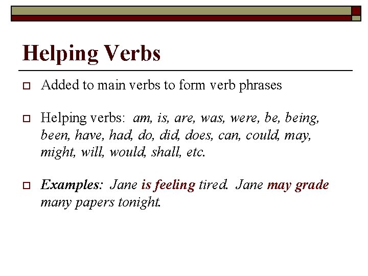 Helping Verbs o Added to main verbs to form verb phrases o Helping verbs: