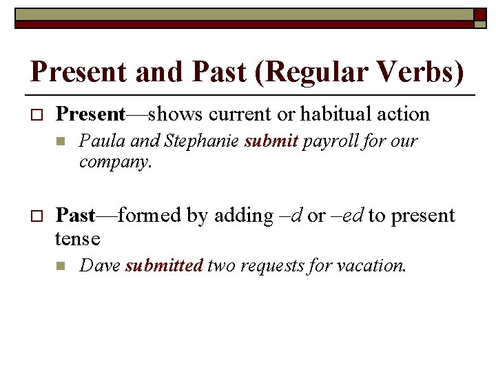 Present and Past (Regular Verbs) o Present—shows current or habitual action n o Paula