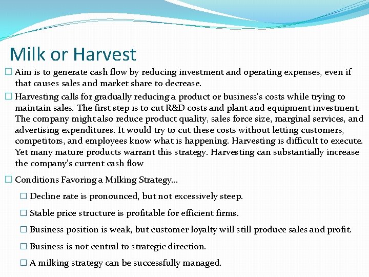 Milk or Harvest � Aim is to generate cash flow by reducing investment and
