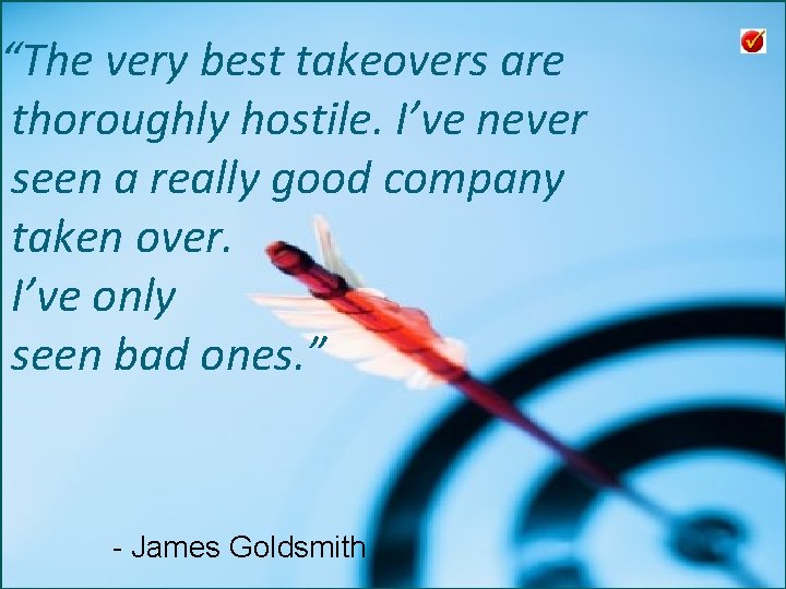 “The very best takeovers are thoroughly hostile. I’ve never seen a really good company