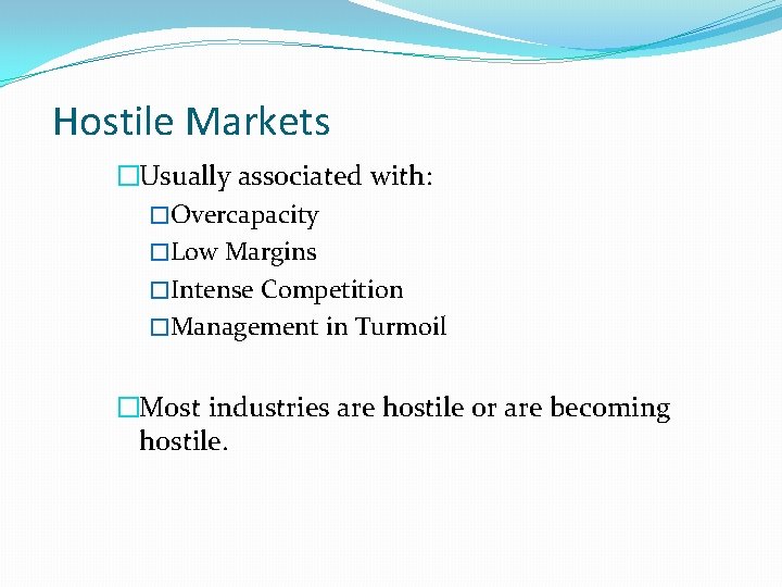 Hostile Markets �Usually associated with: �Overcapacity �Low Margins �Intense Competition �Management in Turmoil �Most