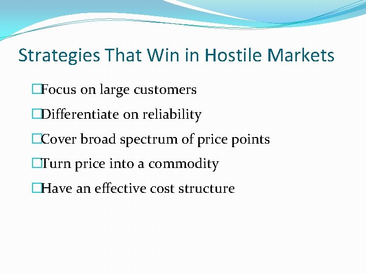 Strategies That Win in Hostile Markets �Focus on large customers �Differentiate on reliability �Cover