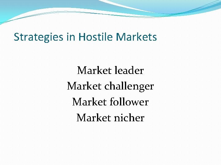 Strategies in Hostile Markets Market leader Market challenger Market follower Market nicher 