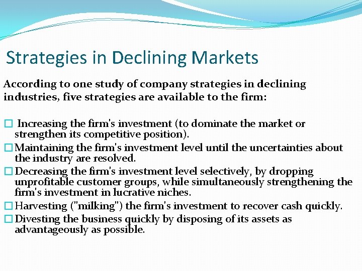 Strategies in Declining Markets According to one study of company strategies in declining industries,