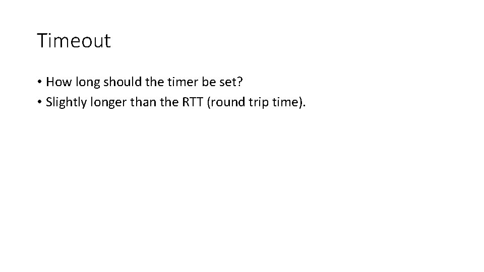 Timeout • How long should the timer be set? • Slightly longer than the