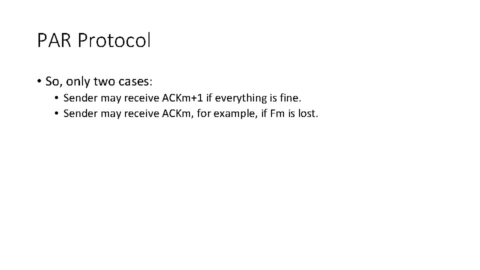 PAR Protocol • So, only two cases: • Sender may receive ACKm+1 if everything
