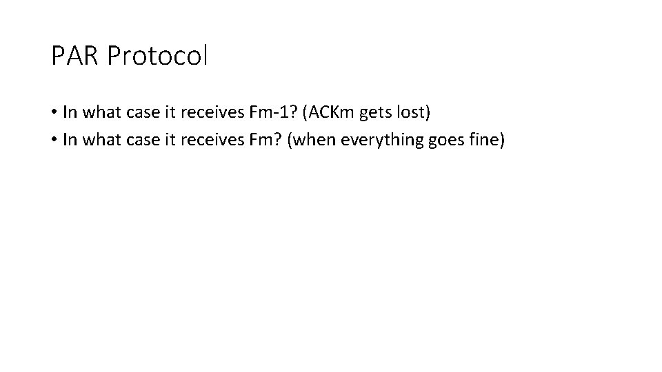 PAR Protocol • In what case it receives Fm-1? (ACKm gets lost) • In