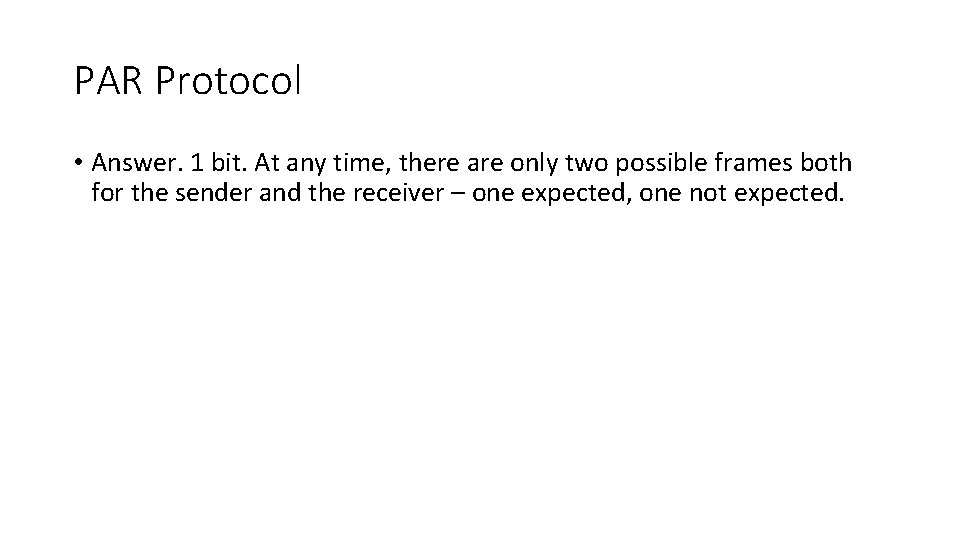 PAR Protocol • Answer. 1 bit. At any time, there are only two possible