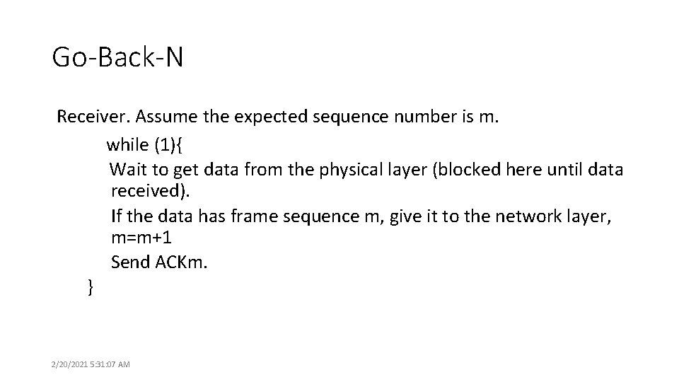 Go-Back-N Receiver. Assume the expected sequence number is m. while (1){ Wait to get