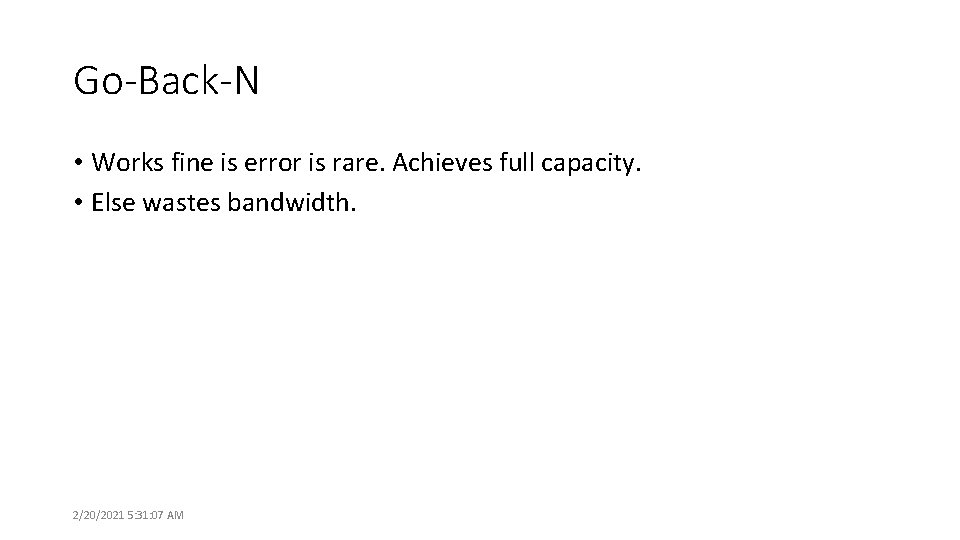 Go-Back-N • Works fine is error is rare. Achieves full capacity. • Else wastes