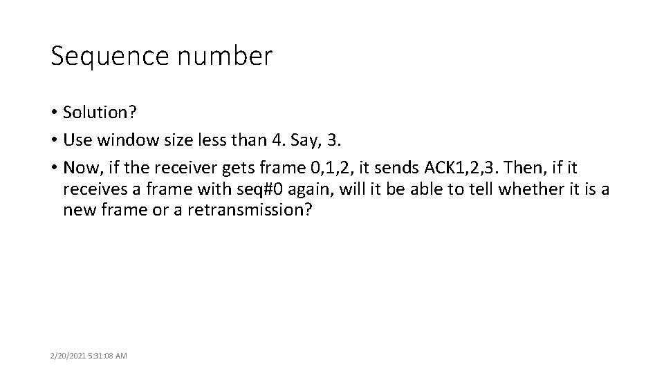 Sequence number • Solution? • Use window size less than 4. Say, 3. •