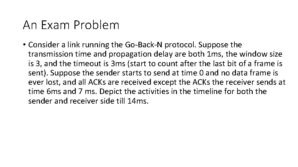 An Exam Problem • Consider a link running the Go-Back-N protocol. Suppose the transmission