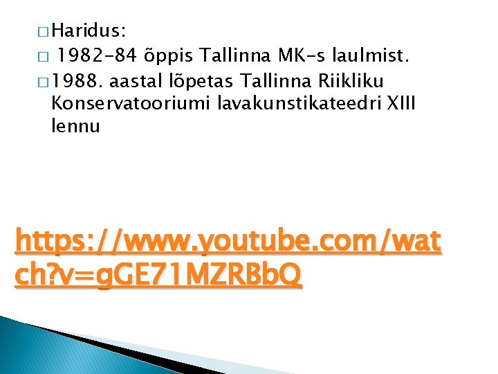 � Haridus: 1982 -84 õppis Tallinna MK-s laulmist. � 1988. aastal lõpetas Tallinna Riikliku