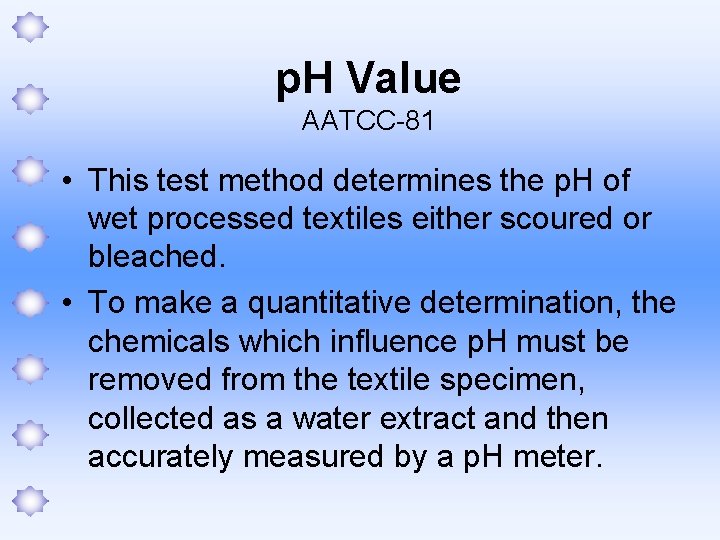 p. H Value AATCC-81 • This test method determines the p. H of wet