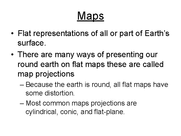 Maps • Flat representations of all or part of Earth’s surface. • There are