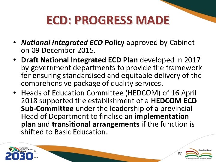 ECD: PROGRESS MADE • National Integrated ECD Policy approved by Cabinet on 09 December