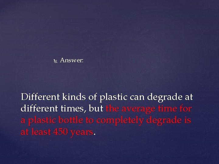  Answer: Different kinds of plastic can degrade at different times, but the average