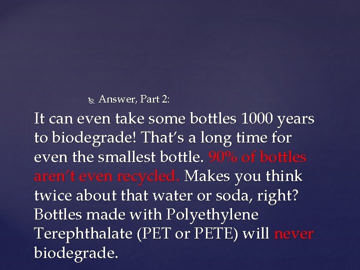  Answer, Part 2: It can even take some bottles 1000 years to biodegrade!