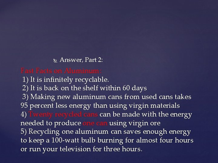  Answer, Part 2: Fast Facts on Aluminum: 1) It is infinitely recyclable. 2)