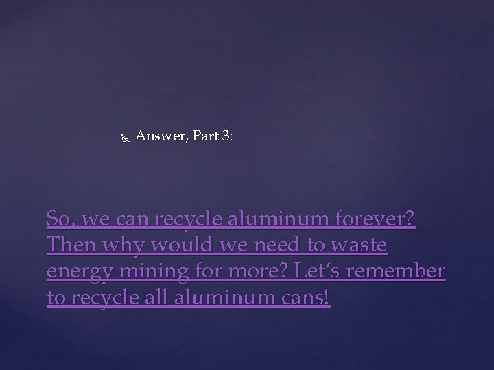  Answer, Part 3: So, we can recycle aluminum forever? Then why would we