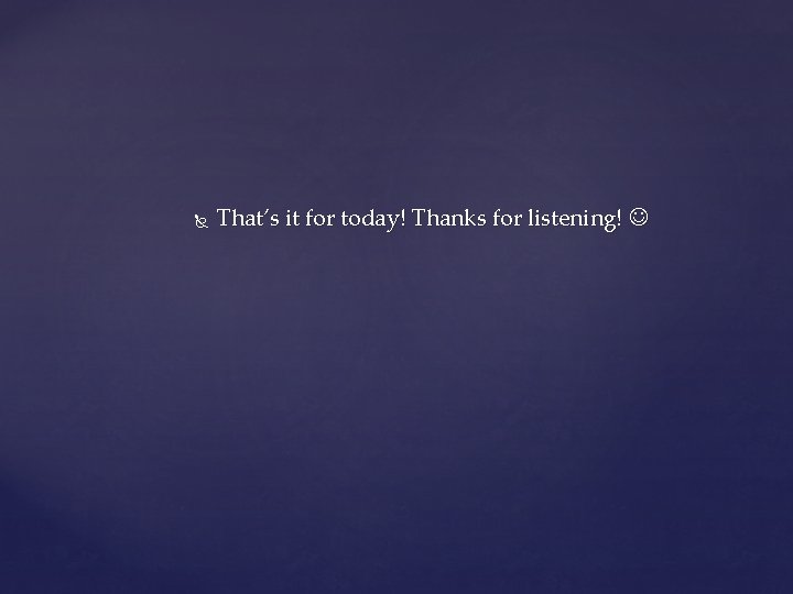  That’s it for today! Thanks for listening! 