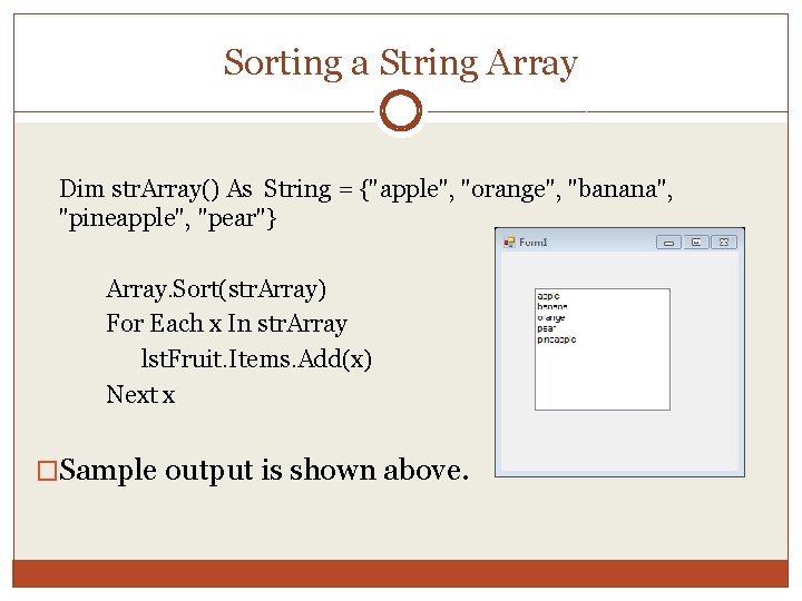Sorting a String Array Dim str. Array() As String = {"apple", "orange", "banana", "pineapple",