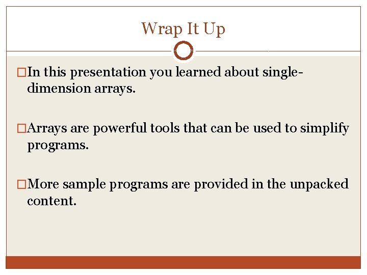 Wrap It Up �In this presentation you learned about single- dimension arrays. �Arrays are