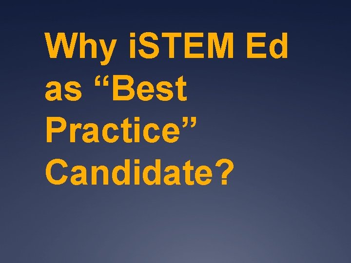 Why i. STEM Ed as “Best Practice” Candidate? 