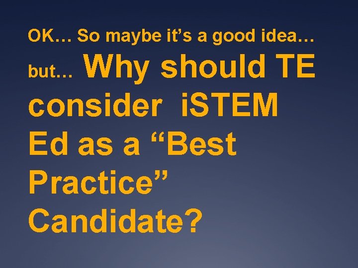 OK… So maybe it’s a good idea… Why should TE consider i. STEM Ed