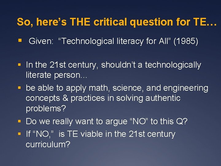 So, here’s THE critical question for TE… § Given: “Technological literacy for All” (1985)