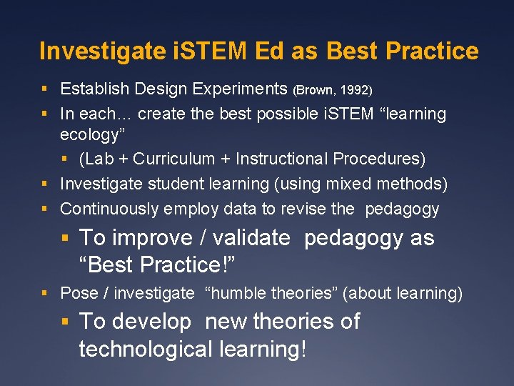 Investigate i. STEM Ed as Best Practice § Establish Design Experiments (Brown, 1992) §