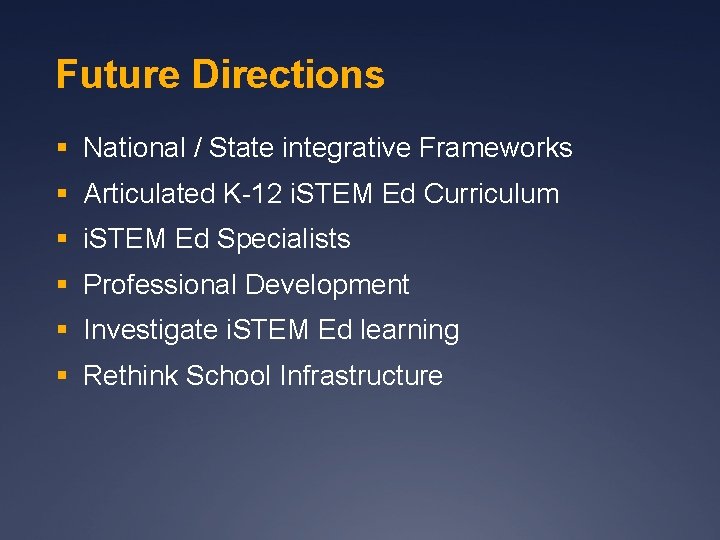 Future Directions § National / State integrative Frameworks § Articulated K-12 i. STEM Ed