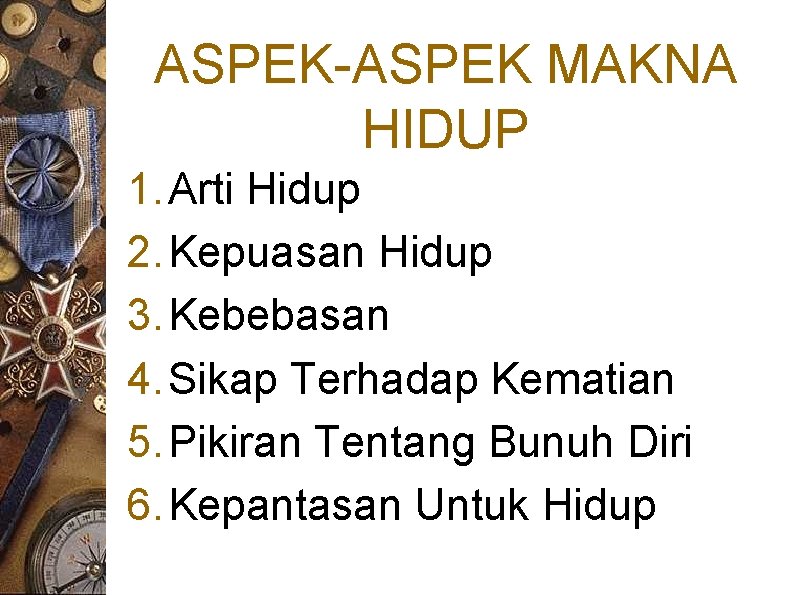 ASPEK-ASPEK MAKNA HIDUP 1. Arti Hidup 2. Kepuasan Hidup 3. Kebebasan 4. Sikap Terhadap