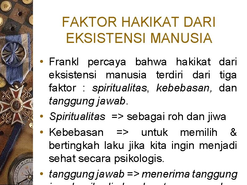 FAKTOR HAKIKAT DARI EKSISTENSI MANUSIA • Frankl percaya bahwa hakikat dari eksistensi manusia terdiri