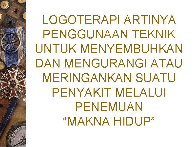 LOGOTERAPI ARTINYA PENGGUNAAN TEKNIK UNTUK MENYEMBUHKAN DAN MENGURANGI ATAU MERINGANKAN SUATU PENYAKIT MELALUI PENEMUAN