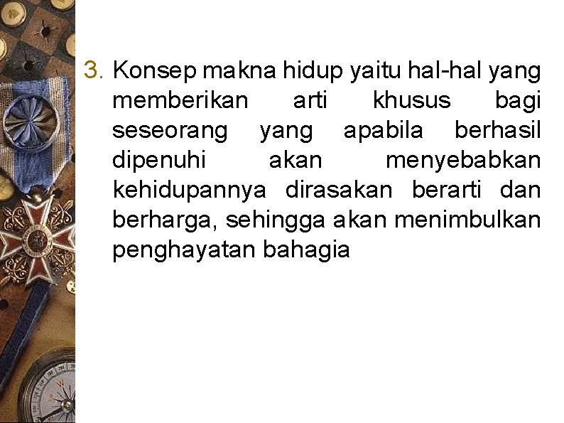 3. Konsep makna hidup yaitu hal-hal yang memberikan arti khusus bagi seseorang yang apabila