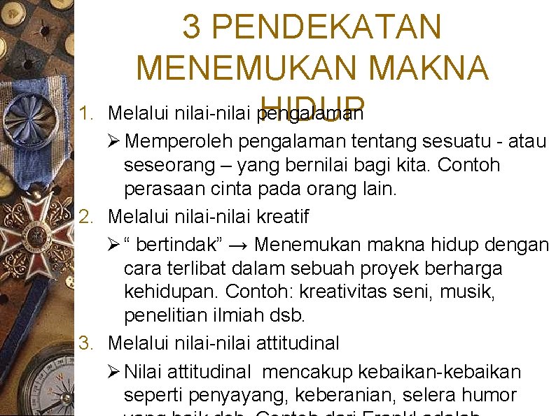 1. 3 PENDEKATAN MENEMUKAN MAKNA Melalui nilai-nilai pengalaman HIDUP Ø Memperoleh pengalaman tentang sesuatu