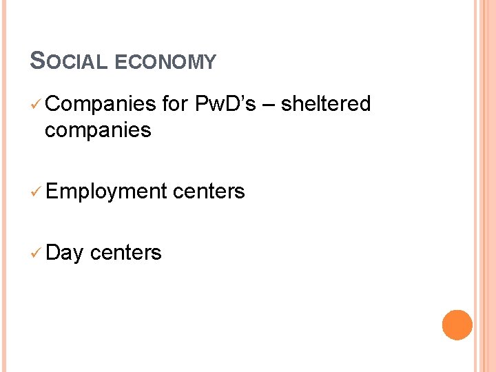 SOCIAL ECONOMY ü Companies for Pw. D’s – sheltered companies ü Employment centers ü