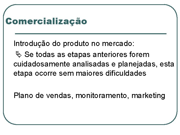 Comercialização Introdução do produto no mercado: Se todas as etapas anteriores forem cuidadosamente analisadas