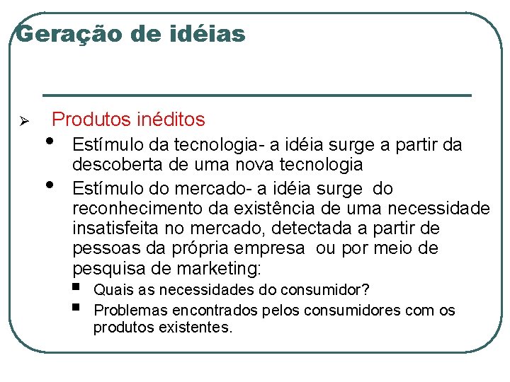 Geração de idéias Ø Produtos inéditos • • Estímulo da tecnologia- a idéia surge