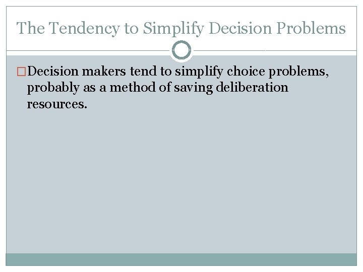 The Tendency to Simplify Decision Problems �Decision makers tend to simplify choice problems, probably