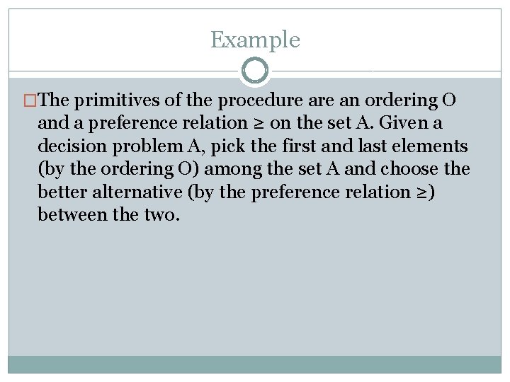 Example �The primitives of the procedure an ordering O and a preference relation ≥