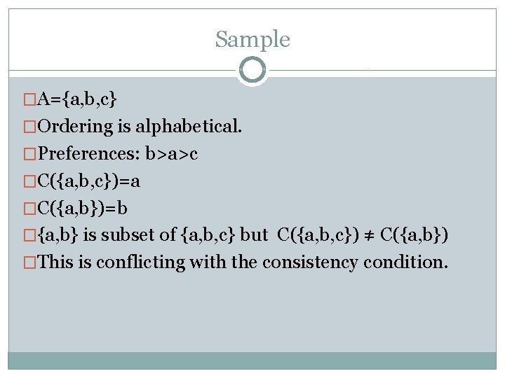 Sample �A={a, b, c} �Ordering is alphabetical. �Preferences: b>a>c �C({a, b, c})=a �C({a, b})=b