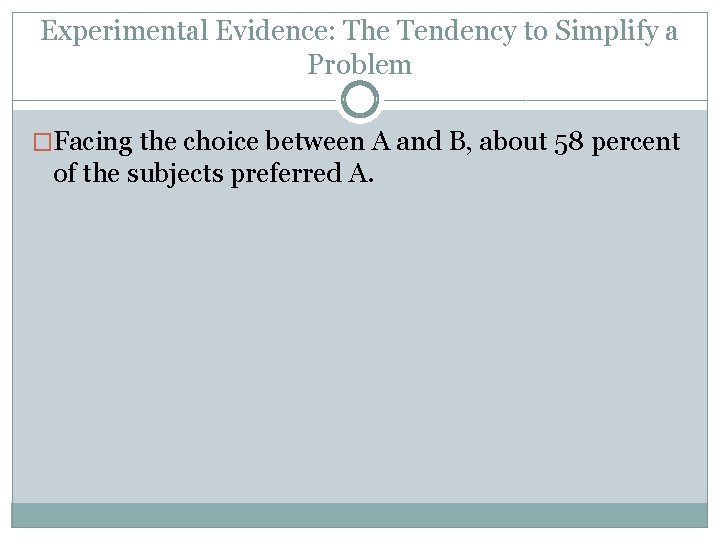 Experimental Evidence: The Tendency to Simplify a Problem �Facing the choice between A and