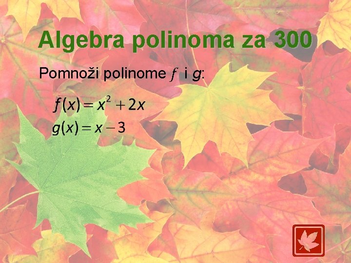 Algebra polinoma za 300 Pomnoži polinome f i g: 