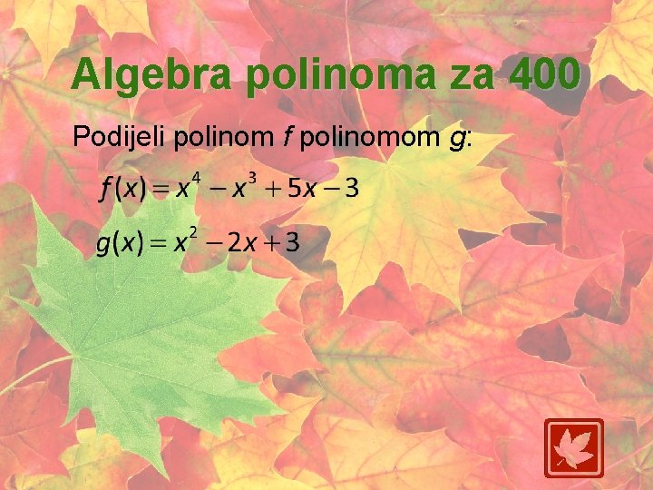 Algebra polinoma za 400 Podijeli polinom f polinomom g: 